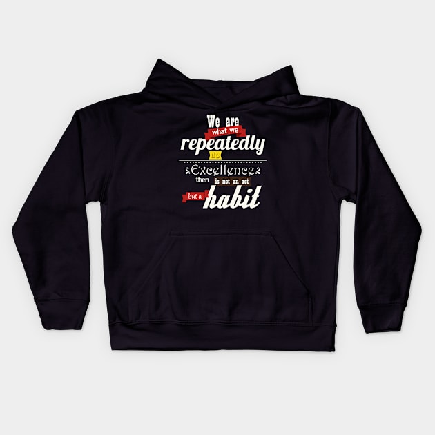 We are what we repeatedly do Excellence then is not an act but a habit Kids Hoodie by Ben Foumen